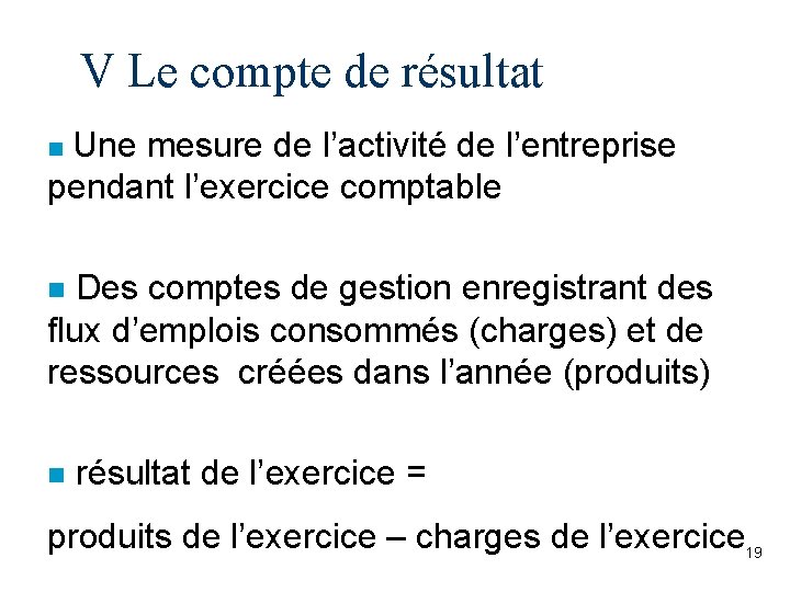 V Le compte de résultat Une mesure de l’activité de l’entreprise pendant l’exercice comptable