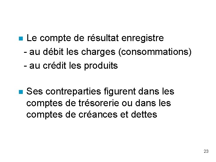 n n Le compte de résultat enregistre - au débit les charges (consommations) -