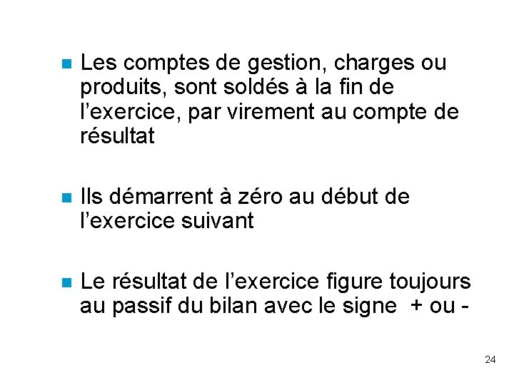 n Les comptes de gestion, charges ou produits, sont soldés à la fin de