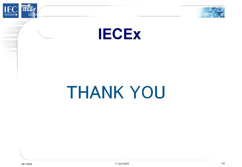 IECEx THANK YOU 28/11/2020 Copyright 14 IECEx THANK YOU 28/11/2020 Copyright 14