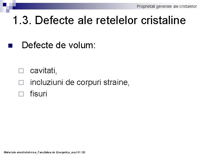 Proprietati generale cristalelor 1. 3. Defecte ale retelelor cristaline n Defecte de volum: cavitati,