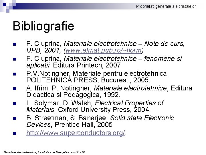 Proprietati generale cristalelor Bibliografie n n n n F. Ciuprina, Materiale electrotehnice – Note