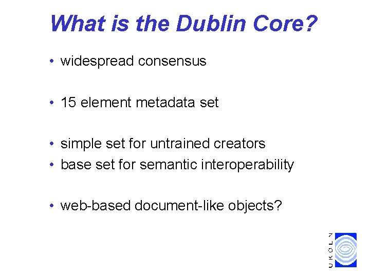 What is the Dublin Core? • widespread consensus • 15 element metadata set •