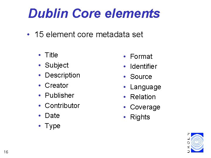 Dublin Core elements • 15 element core metadata set • • 16 Title Subject