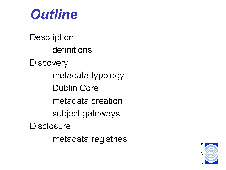 Outline Description definitions Discovery metadata typology Dublin Core metadata creation subject gateways Disclosure metadata