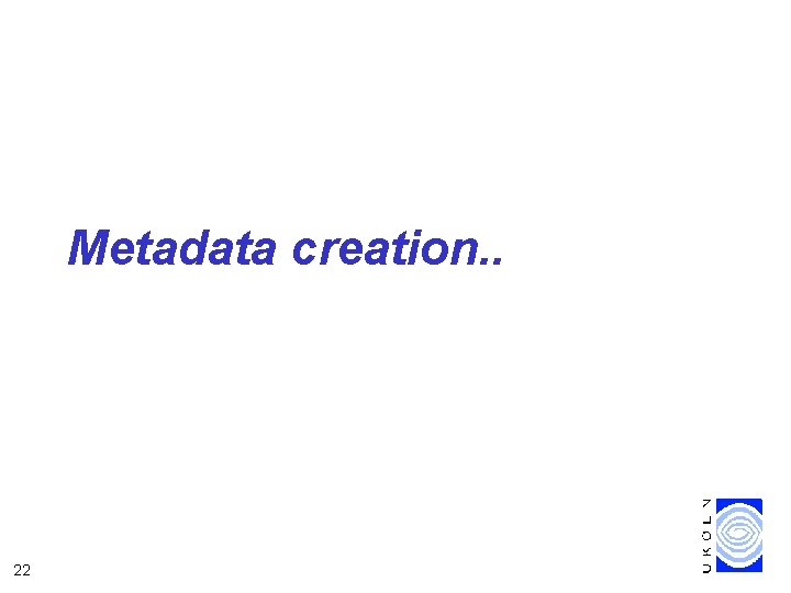 Metadata creation. . 22 
