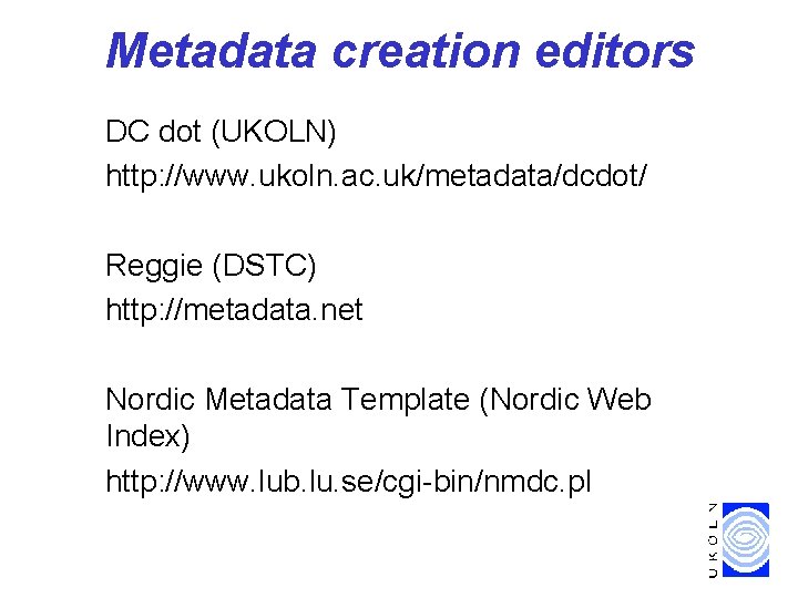 Metadata creation editors DC dot (UKOLN) http: //www. ukoln. ac. uk/metadata/dcdot/ Reggie (DSTC) http: