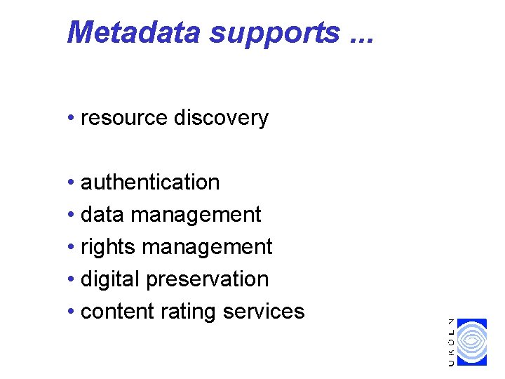 Metadata supports. . . • resource discovery • authentication • data management • rights