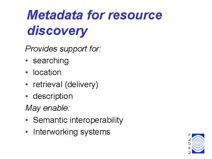 Metadata for resource discovery Provides support for: • searching • location • retrieval (delivery)