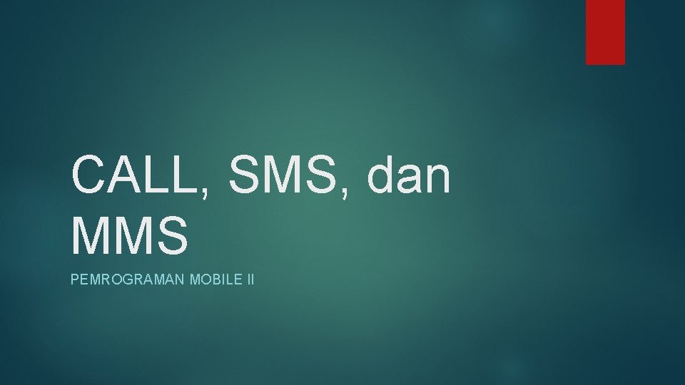 CALL, SMS, dan MMS PEMROGRAMAN MOBILE II 