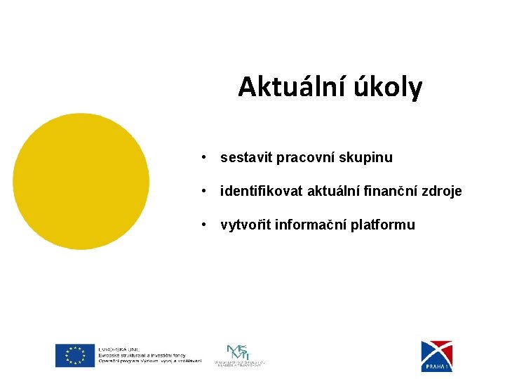 . Aktuální úkoly • sestavit pracovní skupinu • identifikovat aktuální finanční zdroje • vytvořit
