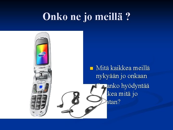 Onko ne jo meillä ? n n Mitä kaikkea meillä nykyään jo onkaan Osaanko