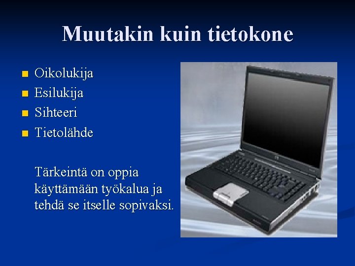 Muutakin kuin tietokone n n Oikolukija Esilukija Sihteeri Tietolähde Tärkeintä on oppia käyttämään työkalua