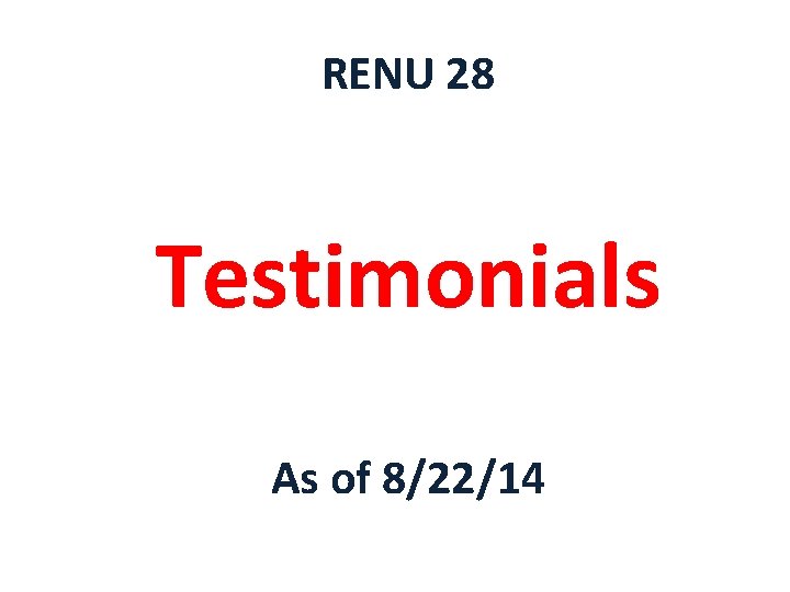 RENU 28 Testimonials As of 8/22/14 