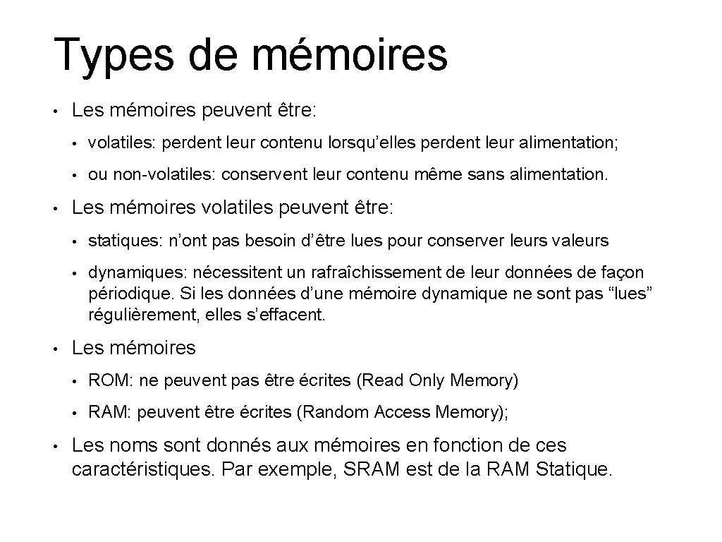 Types de mémoires • • Les mémoires peuvent être: • volatiles: perdent leur contenu