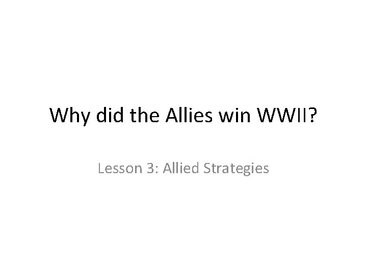 Why did the Allies win WWII? Lesson 3: Allied Strategies 