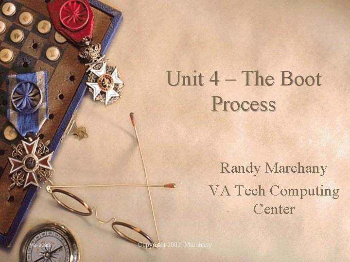 Unit 4 – The Boot Process Randy Marchany VA Tech Computing Center va-scan Copyright