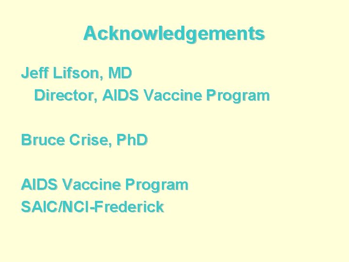 Acknowledgements Jeff Lifson, MD Director, AIDS Vaccine Program Bruce Crise, Ph. D AIDS Vaccine