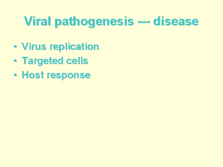 Viral pathogenesis --- disease • • • Virus replication Targeted cells Host response 