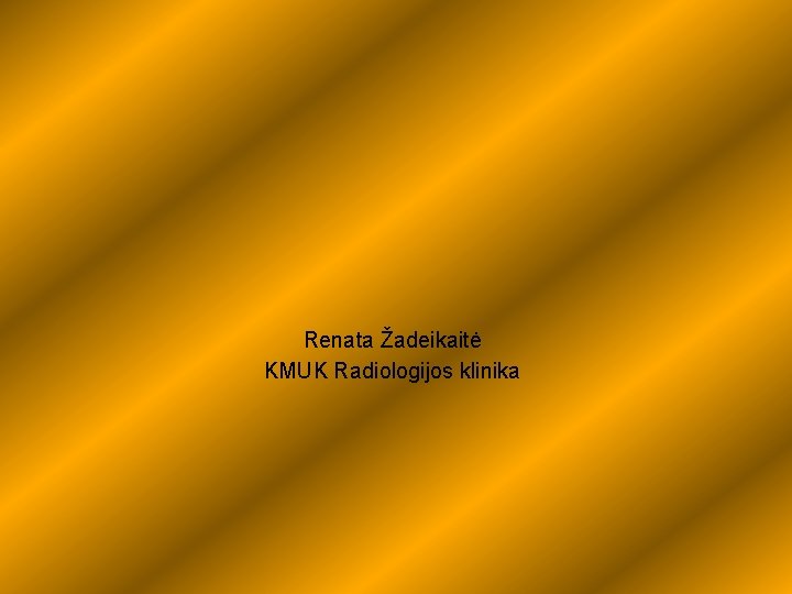 Renata Žadeikaitė KMUK Radiologijos klinika 