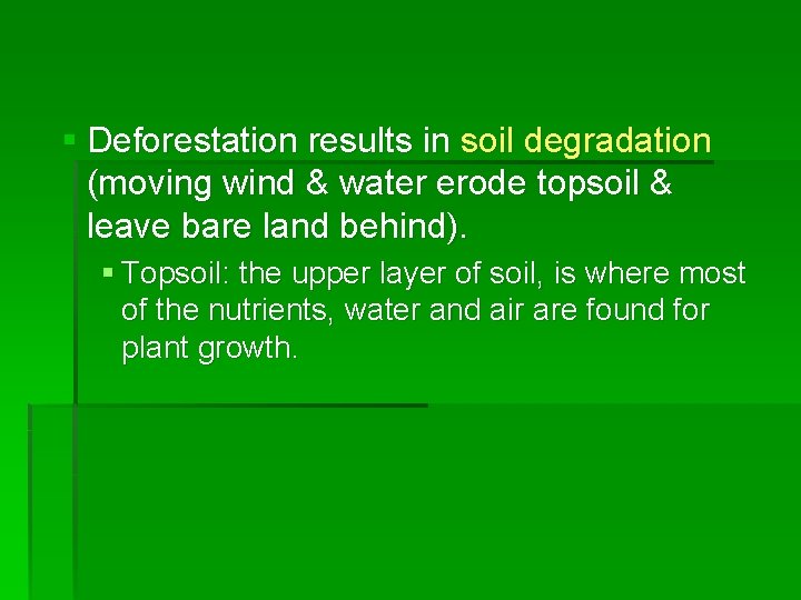 § Deforestation results in soil degradation (moving wind & water erode topsoil & leave