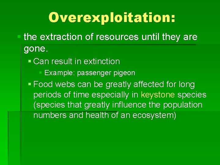 Overexploitation: § the extraction of resources until they are gone. § Can result in