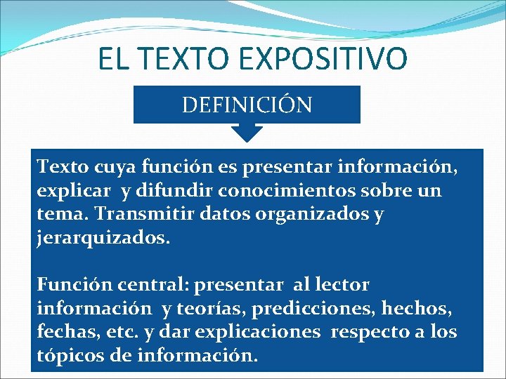 EL TEXTO EXPOSITIVO DEFINICIÓN Texto cuya función es presentar información, explicar y difundir conocimientos