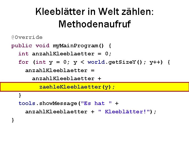 Kleeblätter in Welt zählen: Methodenaufruf @Override public void my. Main. Program() { int anzahl.