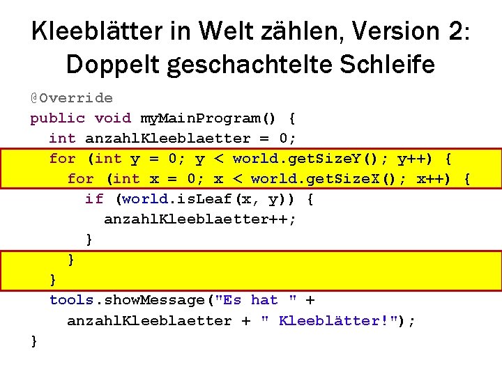 Kleeblätter in Welt zählen, Version 2: Doppelt geschachtelte Schleife @Override public void my. Main.