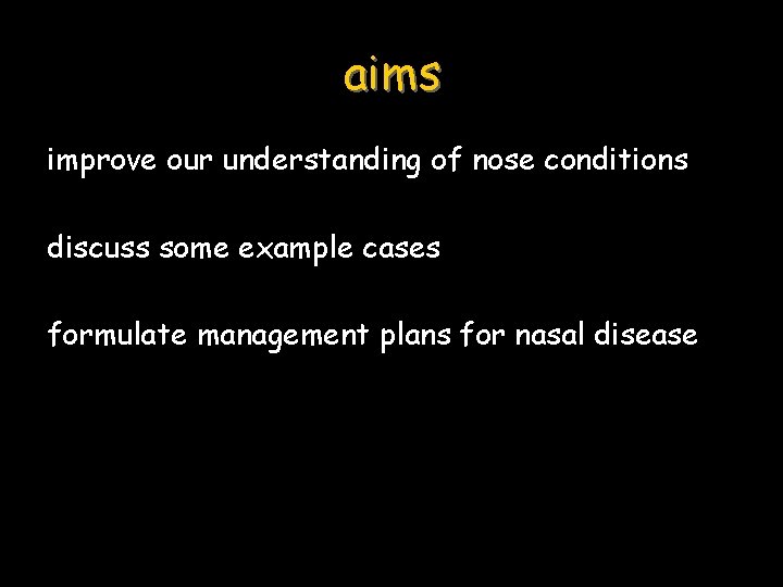 aims improve our understanding of nose conditions discuss some example cases formulate management plans