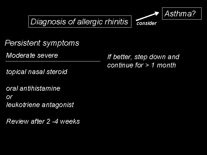 Diagnosis of allergic rhinitis Asthma? consider Persistent symptoms Moderate severe topical nasal steroid oral