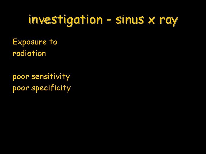 investigation - sinus x ray Exposure to radiation poor sensitivity poor specificity 