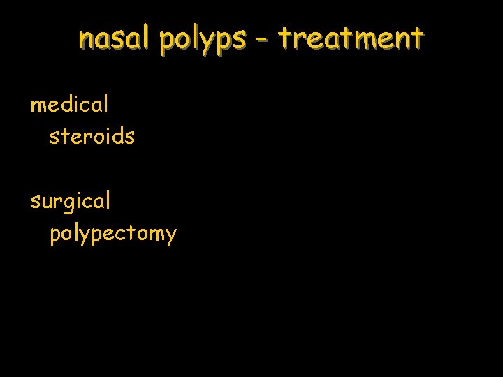 nasal polyps - treatment medical steroids surgical polypectomy 