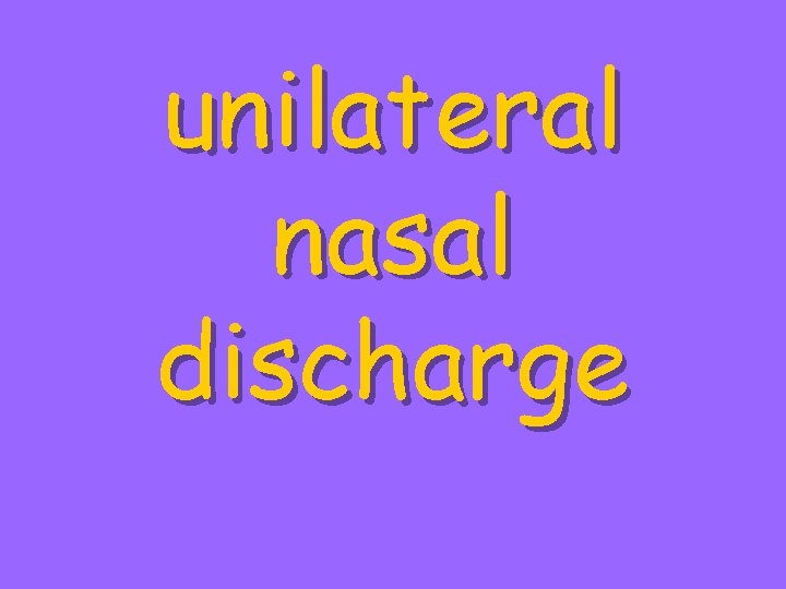 unilateral nasal discharge 