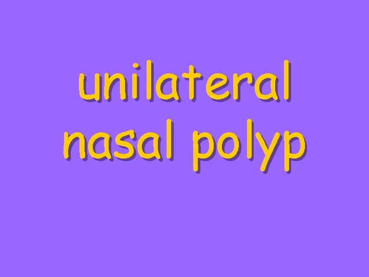 unilateral nasal polyp 