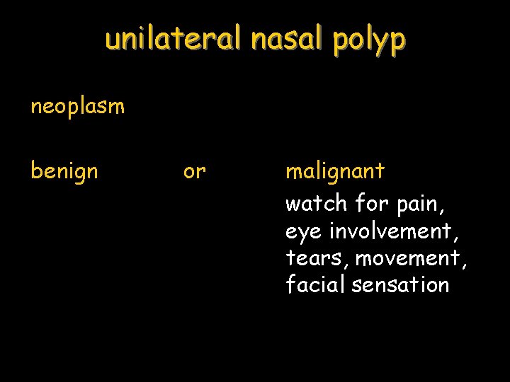 unilateral nasal polyp neoplasm benign or malignant watch for pain, eye involvement, tears, movement,