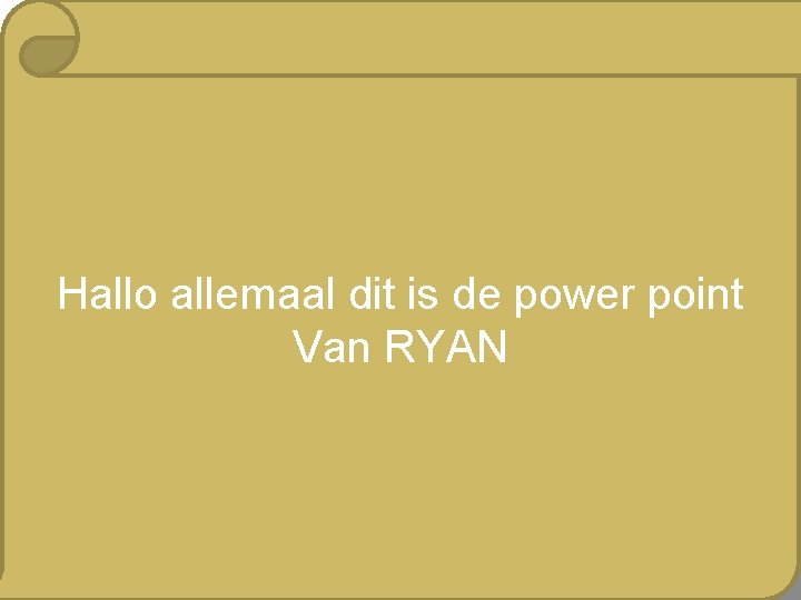 Hallo allemaal dit is de power point Van RYAN 