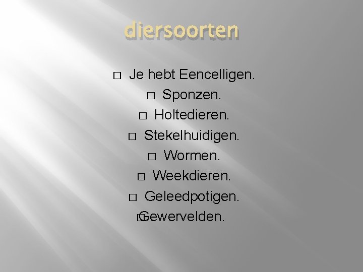 diersoorten � Je hebt Eencelligen. � Sponzen. � Holtedieren. � Stekelhuidigen. � Wormen. �