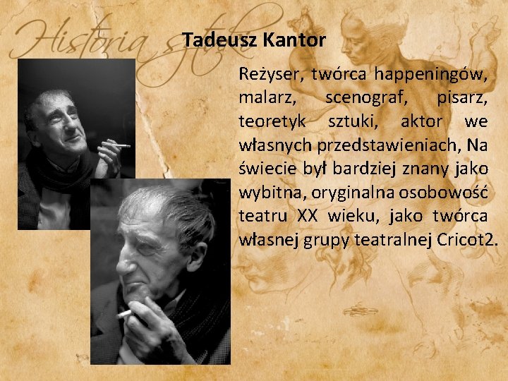 Tadeusz Kantor Reżyser, twórca happeningów, malarz, scenograf, pisarz, teoretyk sztuki, aktor we własnych przedstawieniach,