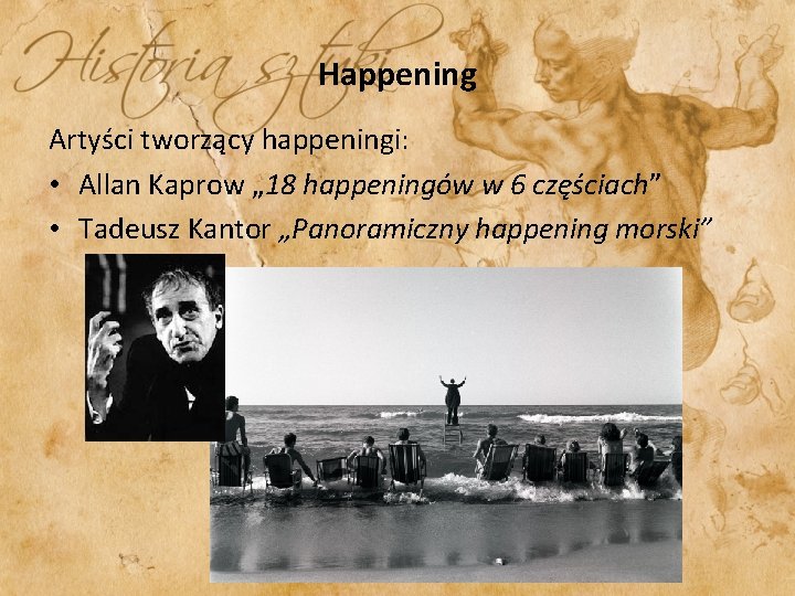 Happening Artyści tworzący happeningi: • Allan Kaprow „ 18 happeningów w 6 częściach” •