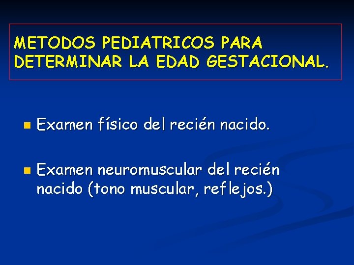 METODOS PEDIATRICOS PARA DETERMINAR LA EDAD GESTACIONAL. n n Examen físico del recién nacido.