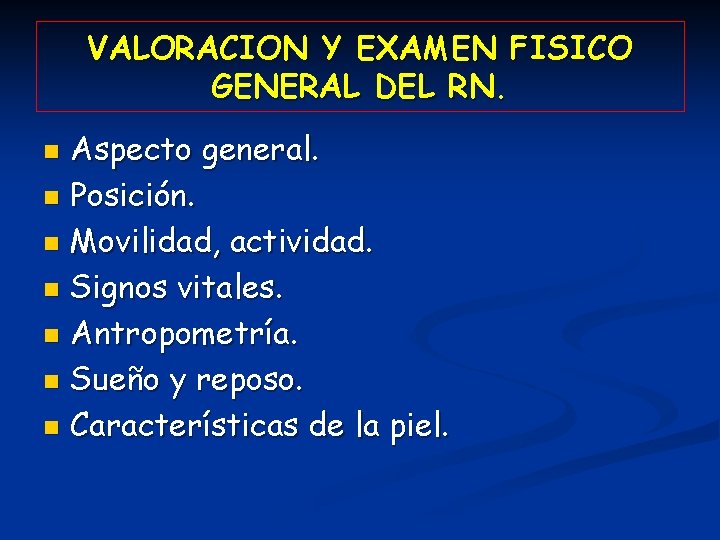 VALORACION Y EXAMEN FISICO GENERAL DEL RN. Aspecto general. n Posición. n Movilidad, actividad.