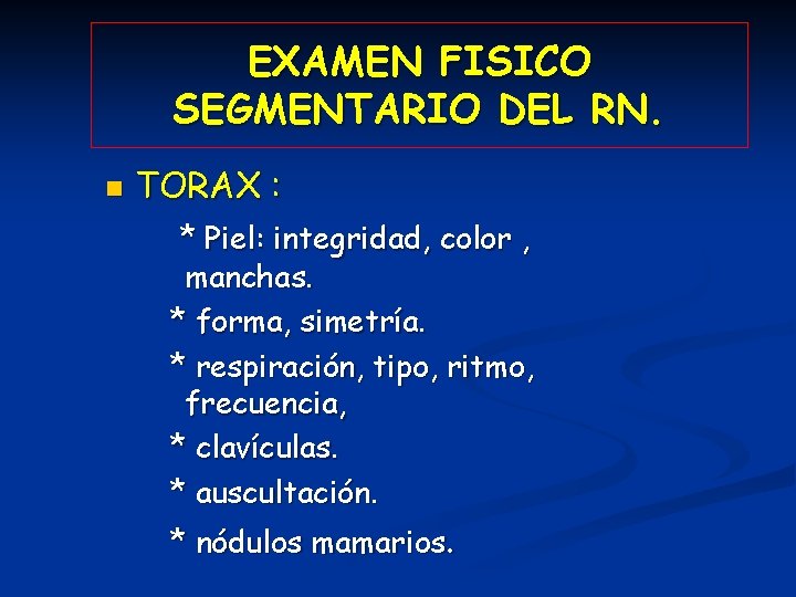 EXAMEN FISICO SEGMENTARIO DEL RN. n TORAX : * Piel: integridad, color , manchas.