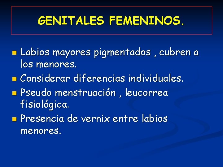 GENITALES FEMENINOS. Labios mayores pigmentados , cubren a los menores. n Considerar diferencias individuales.