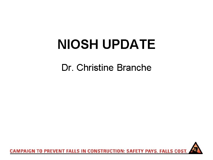 NIOSH UPDATE Dr. Christine Branche 