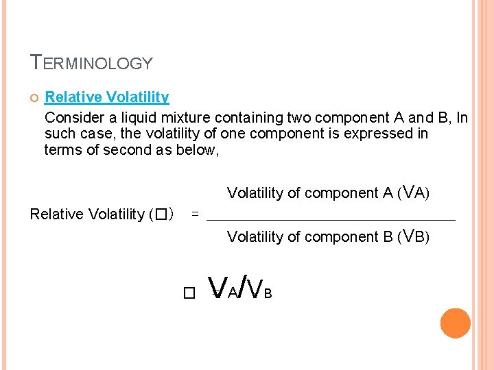 TERMINOLOGY Relative Volatility Consider a liquid mixture containing two component A and B, In