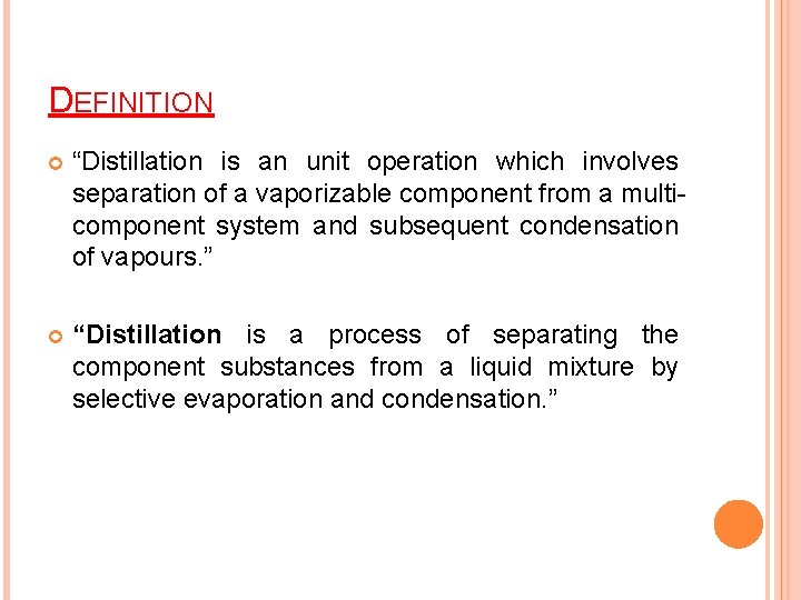 DEFINITION “Distillation is an unit operation which involves separation of a vaporizable component from