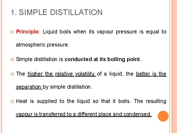 1. SIMPLE DISTILLATION Principle: Liquid boils when its vapour pressure is equal to atmospheric