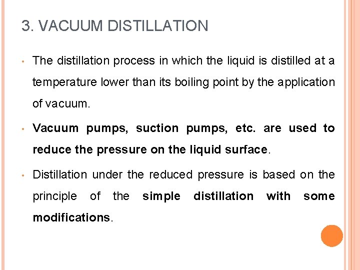 3. VACUUM DISTILLATION • The distillation process in which the liquid is distilled at