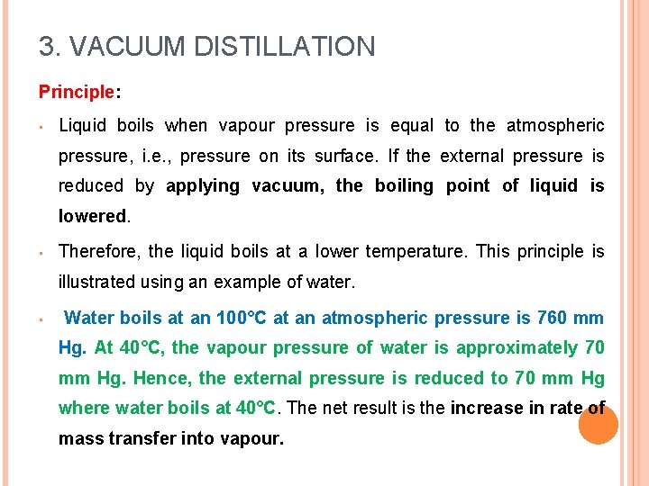 3. VACUUM DISTILLATION Principle: • Liquid boils when vapour pressure is equal to the